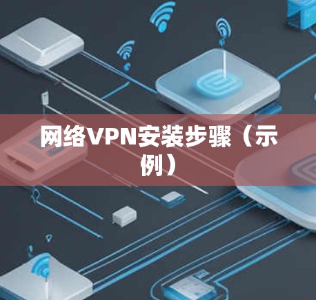 网络VPN安装步骤(示例) 网络VPN安装步骤(示例)