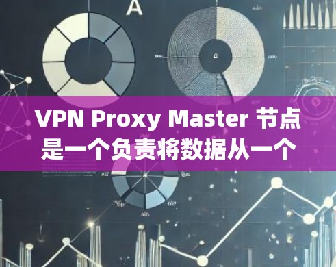 VPN Proxy Master 节点是一个负责将数据从一个网络转换到另一个网络的代理节点,主要用于在不同VPN系统之间传输数据。以下是其主要功能和功能点的详细说明 VPN Proxy Master 节点是一个负责将数据从一个网络转换到另一个网络的代理节点,主要用于在不同VPN系统之间传输数据。以下是其主要功能和功能点的详细说明