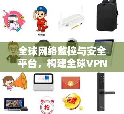 全球网络监控与安全平台，构建全球VPN解决方案