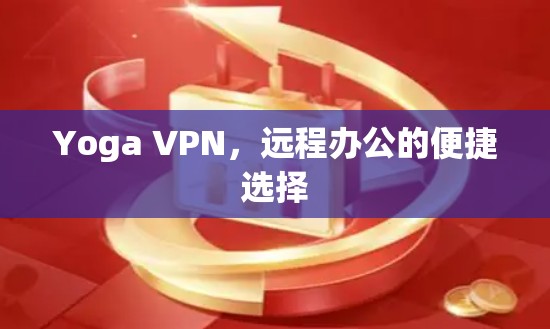 Yoga VPN，远程办公的便捷选择