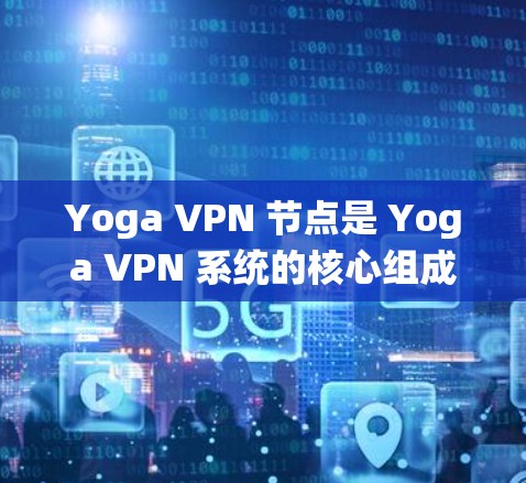 Yoga VPN 节点是 Yoga VPN 系统的核心组成部分,用于管理和配置 Yoga VPN 系统中的各个节点,包括用户节点、服务器节点和中心节点等。以下是对 Yoga VPN 节点的详细说明 Yoga VPN 节点是 Yoga VPN 系统的核心组成部分,用于管理和配置 Yoga VPN 系统中的各个节点,包括用户节点、服务器节点和中心节点等。以下是对 Yoga VPN 节点的详细说明