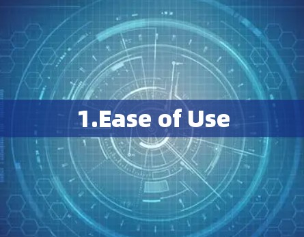 1.Ease of Use