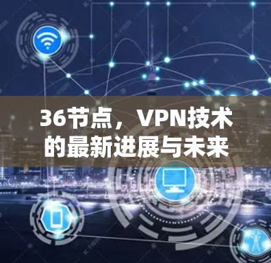 36节点，VPN技术的最新进展与未来方向