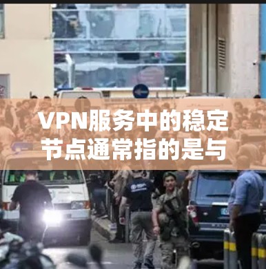 VPN服务中的稳定节点通常指的是与36VPN服务相关的许可证信息，而稳定连接则是指在使用VPN服务时保持连接的稳定状态。以下是一些关于VPN36稳定节点的建议和获取方式