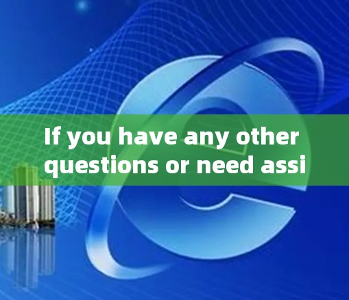 If you have any other questions or need assistance with something else,feel free to ask! If you have any other questions or need assistance with something else,feel free to ask!