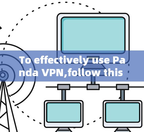 To effectively use Panda VPN,follow this organized approach: To effectively use Panda VPN,follow this organized approach: