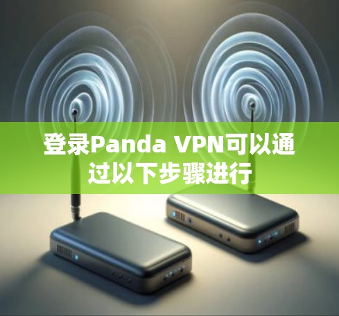 登录Panda VPN可以通过以下步骤进行