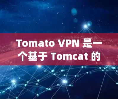 Tomato VPN 是一个基于 Tomcat 的VPN服务,适用于需要服务器支持的用户。以下是 Tomato VPN 配置的教程,帮助 you 管理 Tomato VPN 的配置和使用 Tomato VPN 是一个基于 Tomcat 的VPN服务,适用于需要服务器支持的用户。以下是 Tomato VPN 配置的教程,帮助 you 管理 Tomato VPN 的配置和使用