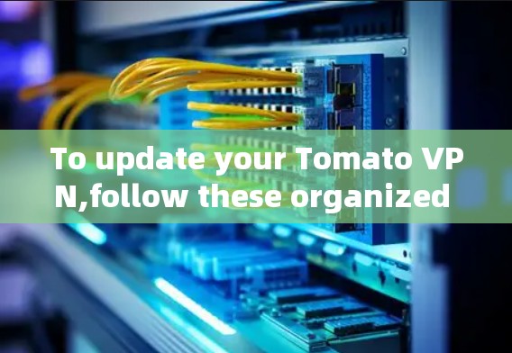 To update your Tomato VPN,follow these organized steps: To update your Tomato VPN,follow these organized steps: