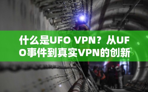 什么是UFO VPN？从UFO事件到真实VPN的创新解决方案