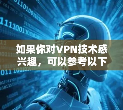 如果你对VPN技术感兴趣,可以参考以下内容,以获取更深入的了解 如果你对VPN技术感兴趣,可以参考以下内容,以获取更深入的了解