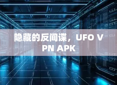 隐藏的反间谍,UFO VPN APK 隐藏的反间谍,UFO VPN APK