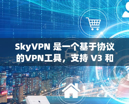 SkyVPN 是一个基于协议的VPN工具,支持 V3 和 V4 两个版本。以下是关于它的一些详细信息 SkyVPN 是一个基于协议的VPN工具,支持 V3 和 V4 两个版本。以下是关于它的一些详细信息