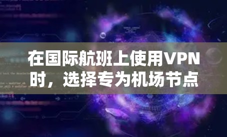 在国际航班上使用VPN时,选择专为机场节点设计的VPN服务可以确保你的网络安全和稳定性。以下是一些推荐的VPN服务,尤其是适用于机场节点的 在国际航班上使用VPN时,选择专为机场节点设计的VPN服务可以确保你的网络安全和稳定性。以下是一些推荐的VPN服务,尤其是适用于机场节点的