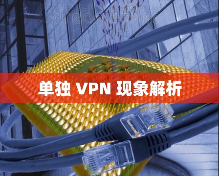 单独 VPN 现象解析 单独 VPN 现象解析