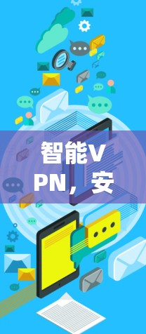 智能VPN,安全-first,轻松上网 智能VPN,安全-first,轻松上网