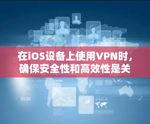 在iOS设备上使用VPN时,确保安全性和高效性是关键。以下是一些优化VPN在iOS上的建议 在iOS设备上使用VPN时,确保安全性和高效性是关键。以下是一些优化VPN在iOS上的建议
