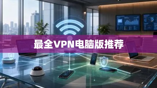 最全VPN电脑版推荐 最全VPN电脑版推荐