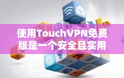 使用TouchVPN免费版是一个安全且实用的VPN选择,适合在移动设备上使用。以下是一个详细的指南,帮助你安全地使用TouchVPN 使用TouchVPN免费版是一个安全且实用的VPN选择,适合在移动设备上使用。以下是一个详细的指南,帮助你安全地使用TouchVPN