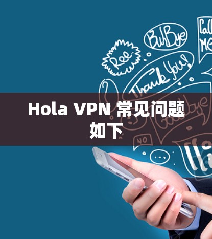 Hola VPN 常见问题如下