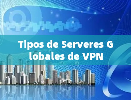 Tipos de Serveres Globales de VPN