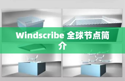 Windscribe 全球节点简介 Windscribe 全球节点简介