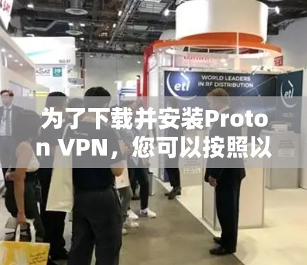 为了下载并安装Proton VPN，您可以按照以下步骤进行