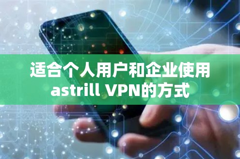 适合个人用户和企业使用astrill VPN的方式