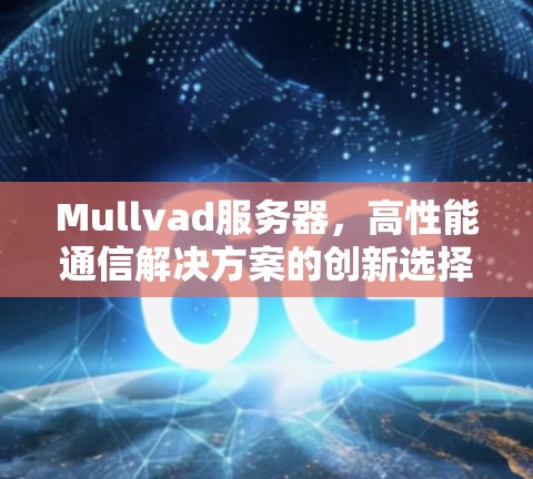 Mullvad服务器，高性能通信解决方案的创新选择