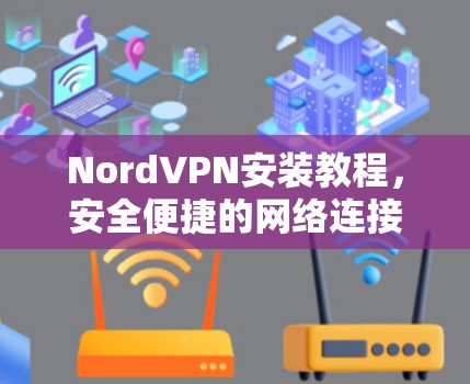 NordVPN安装教程，安全便捷的网络连接