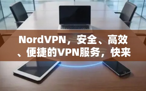 NordVPN，安全、高效、便捷的VPN服务，快来下载吧！