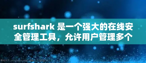 surfshark 是一个强大的在线安全管理工具，允许用户管理多个安全环境、配置日志、创建威胁检测规则、自动化安全审计等。如果你想登录 surfshark，可以按照以下步骤操作