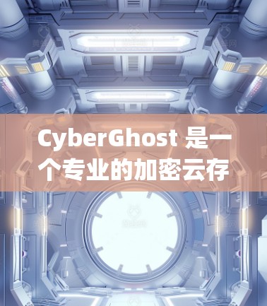 CyberGhost 是一个专业的加密云存储和保护系统，旨在提供安全的云环境，帮助用户保护数据隐私和安全。以下是关于CyberGhost官网的详细介绍
