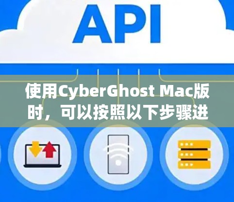 使用CyberGhost Mac版时，可以按照以下步骤进行操作