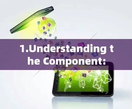 1.Understanding the Component: