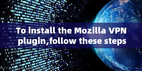To install the Mozilla VPN plugin,follow these steps: To install the Mozilla VPN plugin,follow these steps: