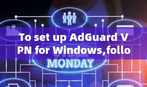 To set up AdGuard VPN for Windows,follow these organized steps: To set up AdGuard VPN for Windows,follow these organized steps: