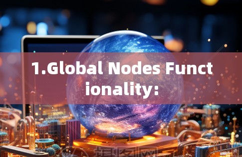1.Global Nodes Functionality: 1.Global Nodes Functionality: