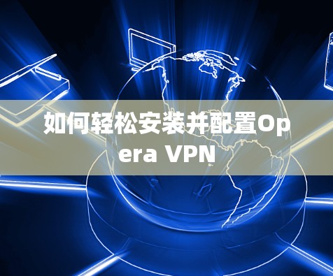 如何轻松安装并配置Opera VPN 如何轻松安装并配置Opera VPN