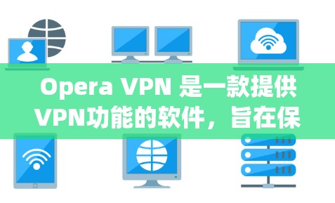 Opera VPN 是一款提供VPN功能的软件,旨在保护用户在网络环境下的安全。它通过 Which方 提供了一个简单易用的VPN解决方案,适合普通用户。以下是关于Opera VPN 的推荐和使用指南 Opera VPN 是一款提供VPN功能的软件,旨在保护用户在网络环境下的安全。它通过 Which方 提供了一个简单易用的VPN解决方案,适合普通用户。以下是关于Opera VPN 的推荐和使用指南