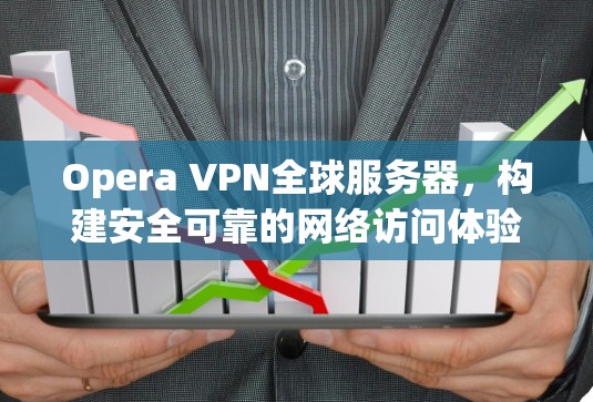 Opera VPN全球服务器,构建安全可靠的网络访问体验 Opera VPN全球服务器,构建安全可靠的网络访问体验
