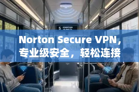 Norton Secure VPN,专业级安全,轻松连接 anywhere Norton Secure VPN,专业级安全,轻松连接 anywhere
