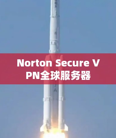 Norton Secure VPN全球服务器 Norton Secure VPN全球服务器