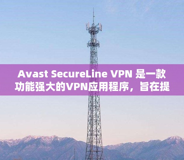 Avast SecureLine VPN 是一款功能强大的VPN应用程序，旨在提供安全、高效和便捷的VPN连接体验。虽然它本身是安全的，但用户可能会遇到一些常见问题。以下是一些常见的问题及其解决方案