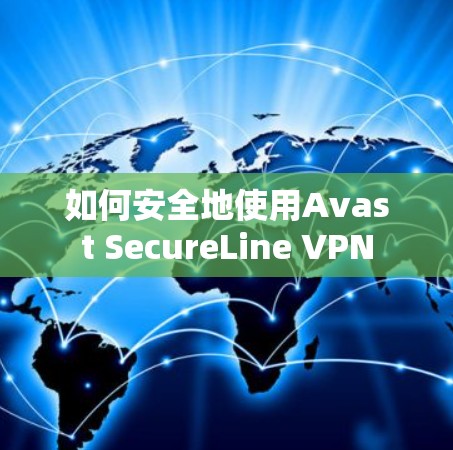 如何安全地使用Avast SecureLine VPN 如何安全地使用Avast SecureLine VPN