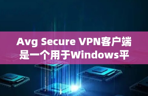 Avg Secure VPN客户端是一个用于Windows平台上的VPN服务,提供加密和安全的网络连接。以下是使用Avg Secure VPN客户端的具体步骤 Avg Secure VPN客户端是一个用于Windows平台上的VPN服务,提供加密和安全的网络连接。以下是使用Avg Secure VPN客户端的具体步骤