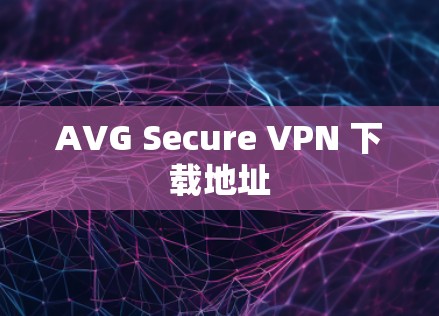 AVG Secure VPN 下载地址 AVG Secure VPN 下载地址