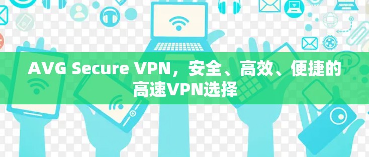 AVG Secure VPN,安全、高效、便捷的高速VPN选择 AVG Secure VPN,安全、高效、便捷的高速VPN选择