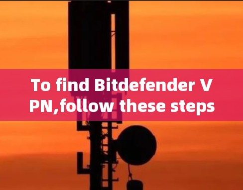To find Bitdefender VPN,follow these steps: