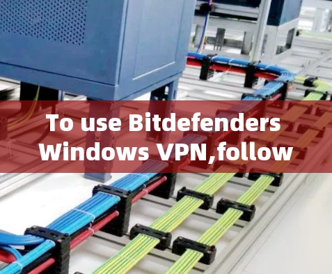 To use Bitdefenders Windows VPN,follow these organized steps: To use Bitdefenders Windows VPN,follow these organized steps: